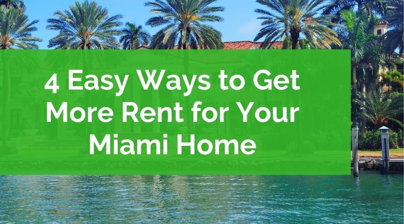 4 Easy Ways to Get More Rent for Your Miami Home